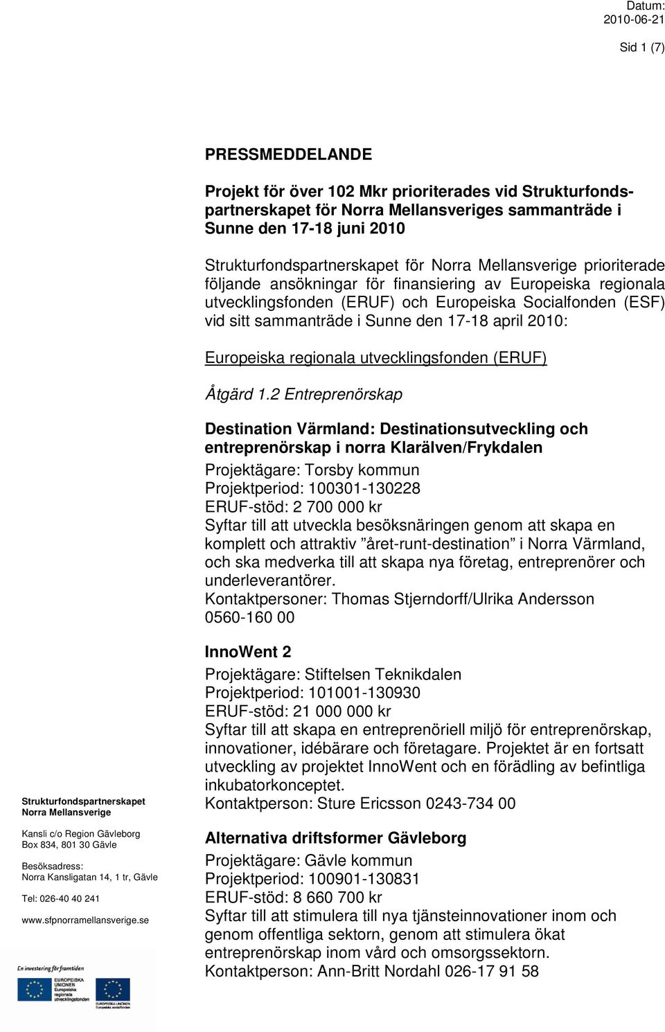 2 Entreprenörskap Destination Värmland: Destinationsutveckling och entreprenörskap i norra Klarälven/Frykdalen Projektägare: Torsby kommun Projektperiod: 100301-130228 ERUF-stöd: 2 700 000 kr Syftar