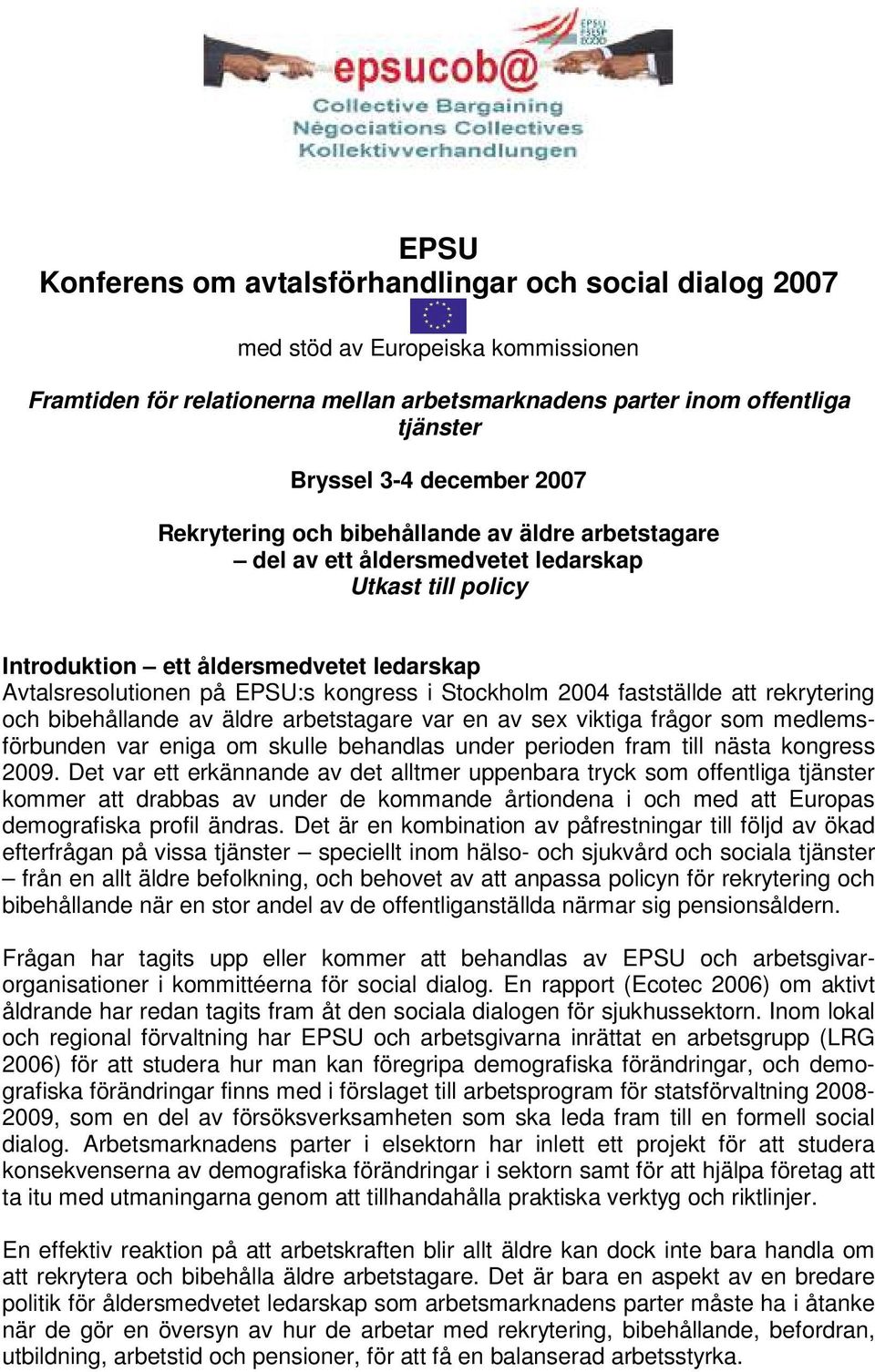 i Stockholm 2004 fastställde att rekrytering och bibehållande av äldre arbetstagare var en av sex viktiga frågor som medlemsförbunden var eniga om skulle behandlas under perioden fram till nästa