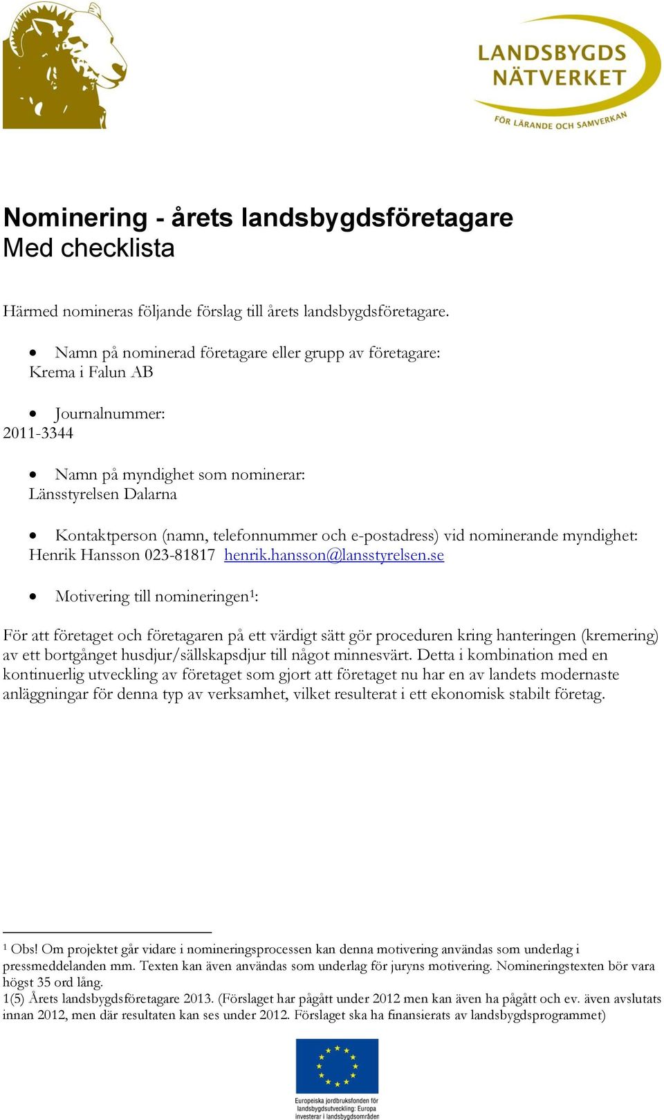 e-postadress) vid nominerande myndighet: Henrik Hansson 023-81817 henrik.hansson@lansstyrelsen.