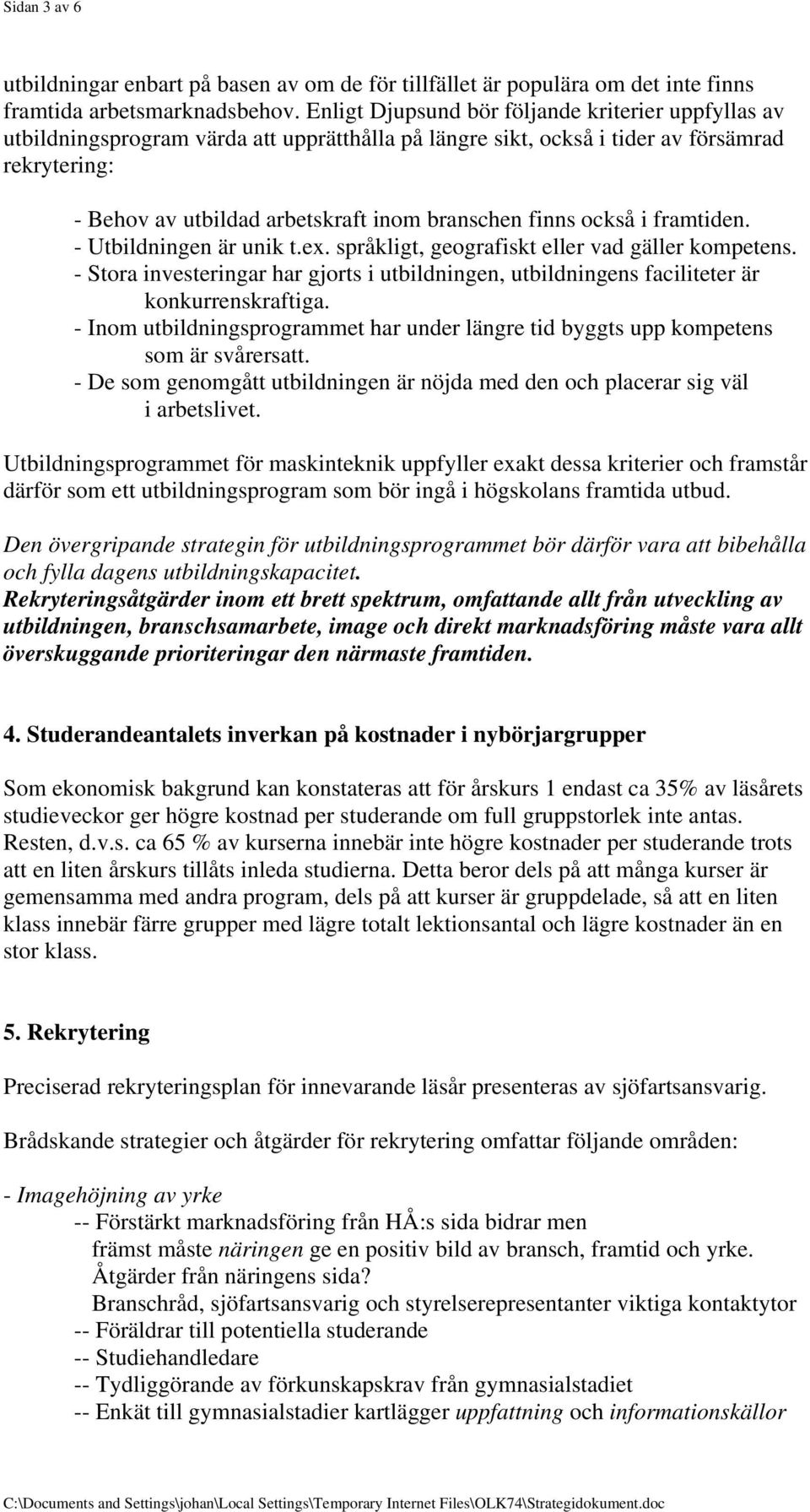 finns också i framtiden. - Utbildningen är unik t.ex. språkligt, geografiskt eller vad gäller kompetens.