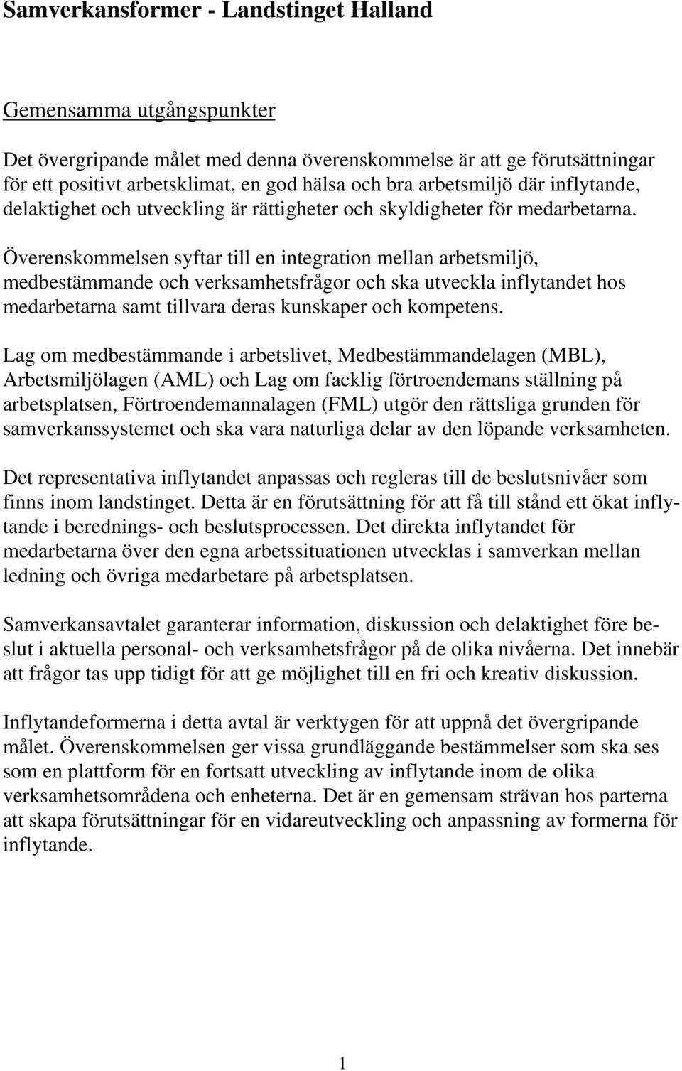 Överenskommelsen syftar till en integration mellan arbetsmiljö, medbestämmande och verksamhetsfrågor och ska utveckla inflytandet hos medarbetarna samt tillvara deras kunskaper och kompetens.