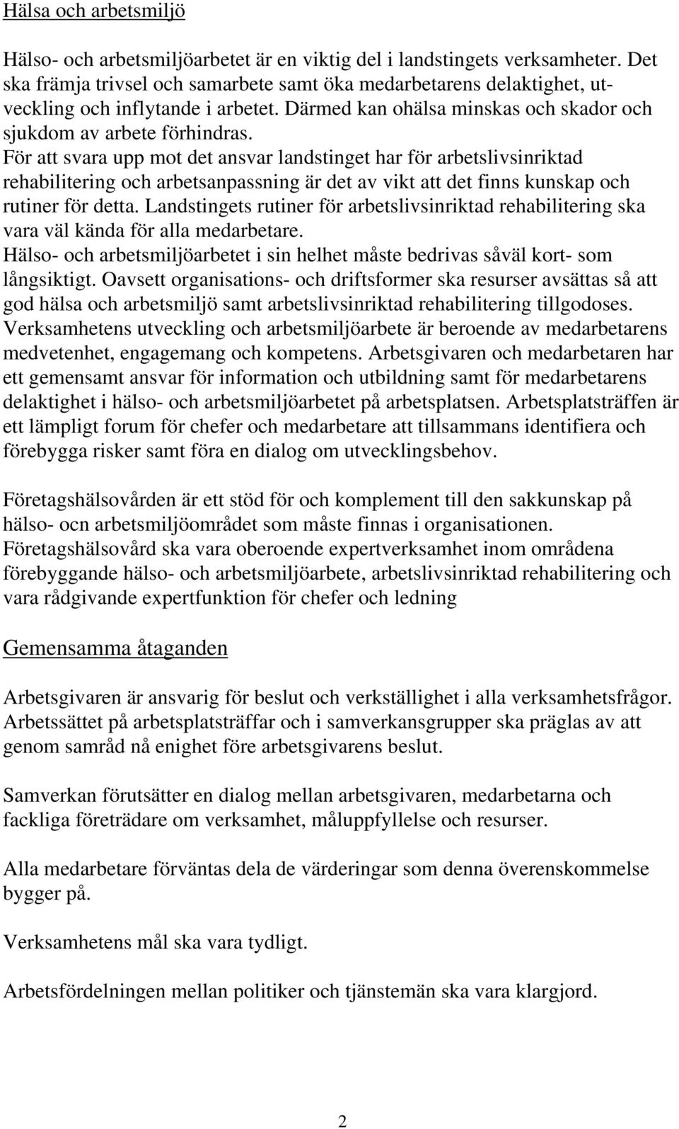 För att svara upp mot det ansvar landstinget har för arbetslivsinriktad rehabilitering och arbetsanpassning är det av vikt att det finns kunskap och rutiner för detta.