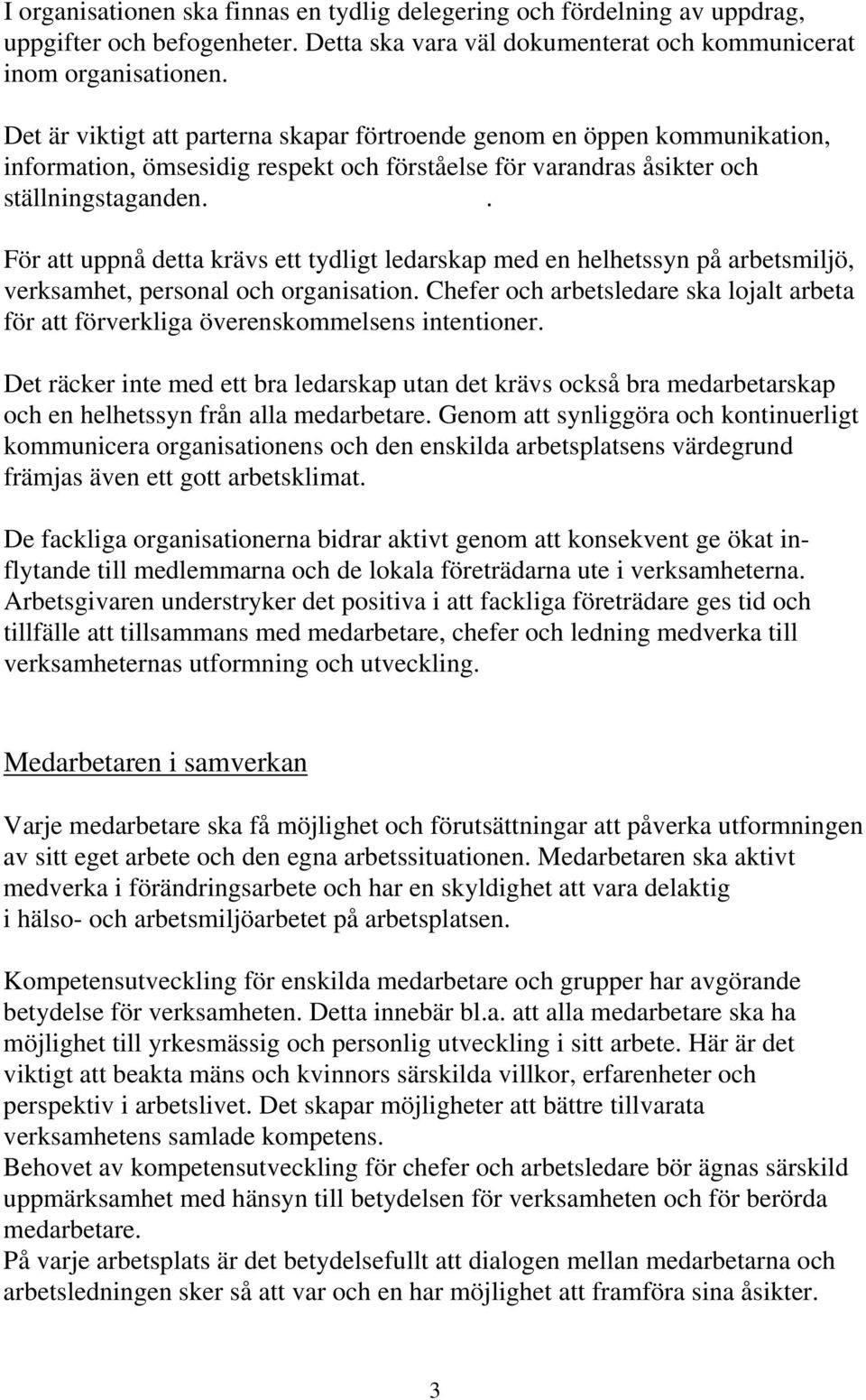 . För att uppnå detta krävs ett tydligt ledarskap med en helhetssyn på arbetsmiljö, verksamhet, personal och organisation.