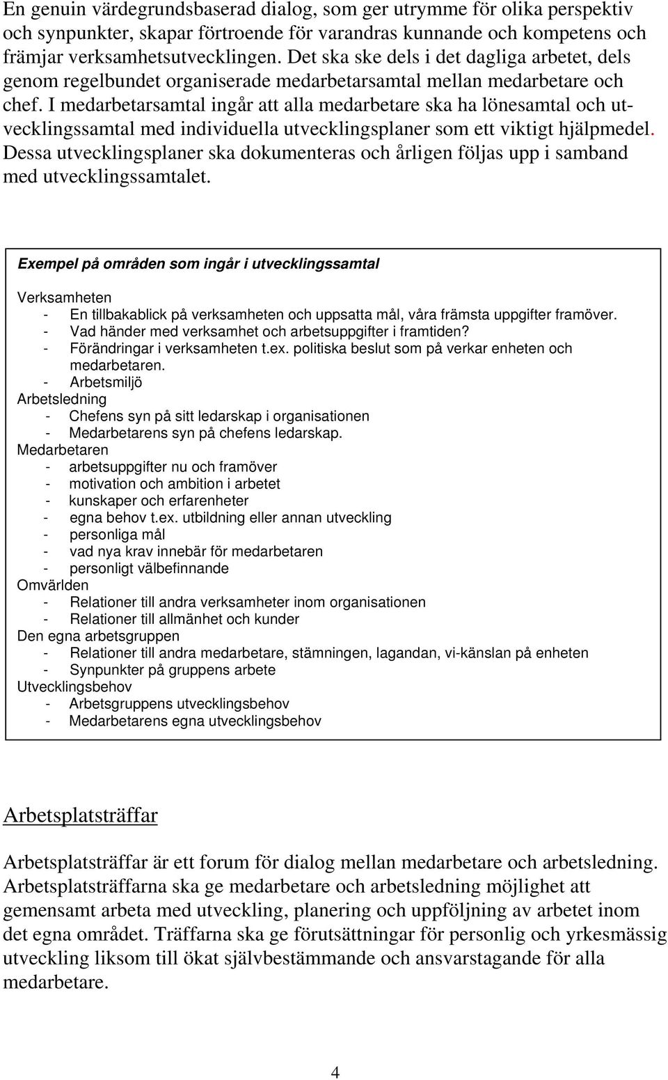 I medarbetarsamtal ingår att alla medarbetare ska ha lönesamtal och utvecklingssamtal med individuella utvecklingsplaner som ett viktigt hjälpmedel.