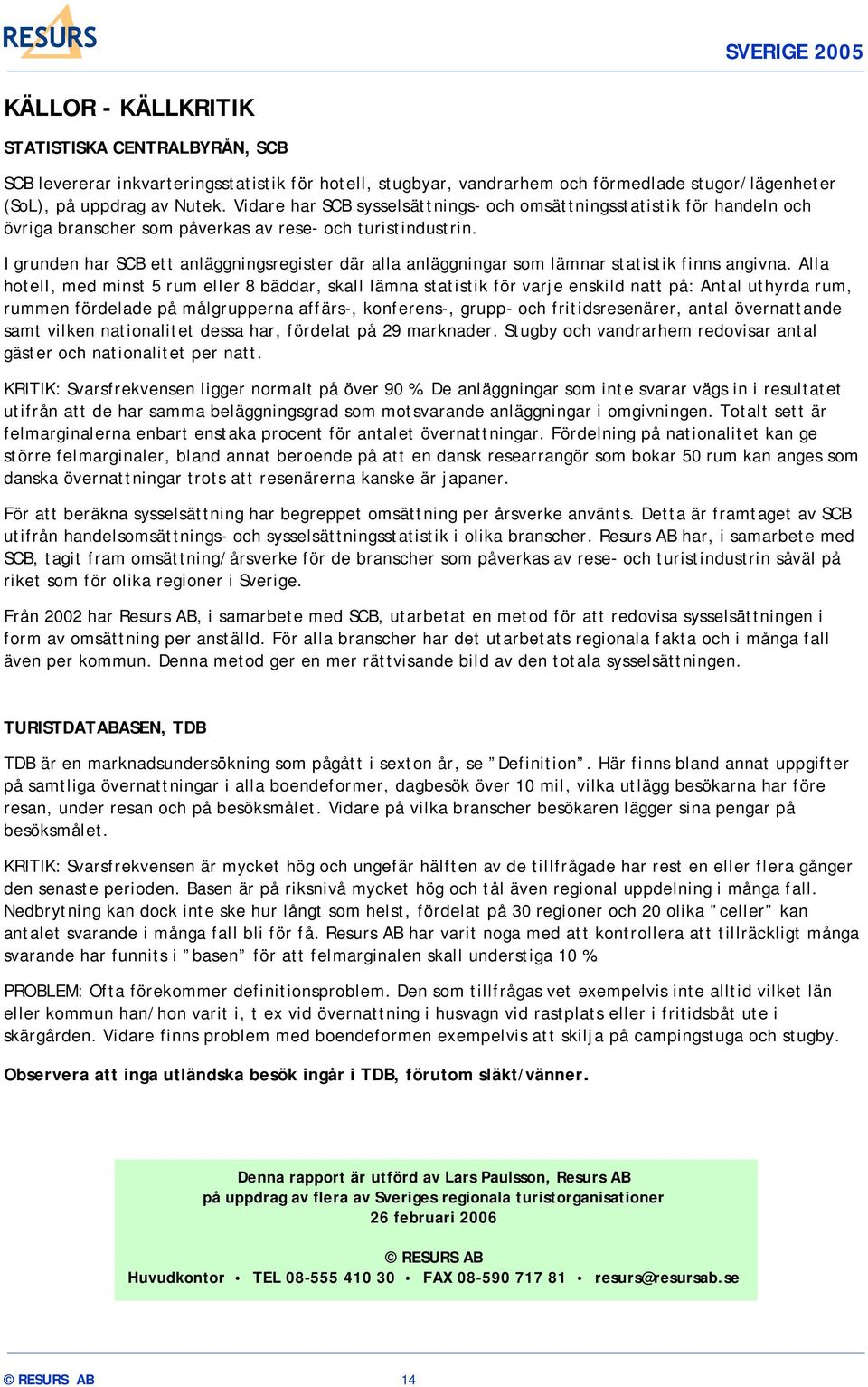 I grunden har SCB ett anläggningsregister där alla anläggningar som lämnar statistik finns angivna.