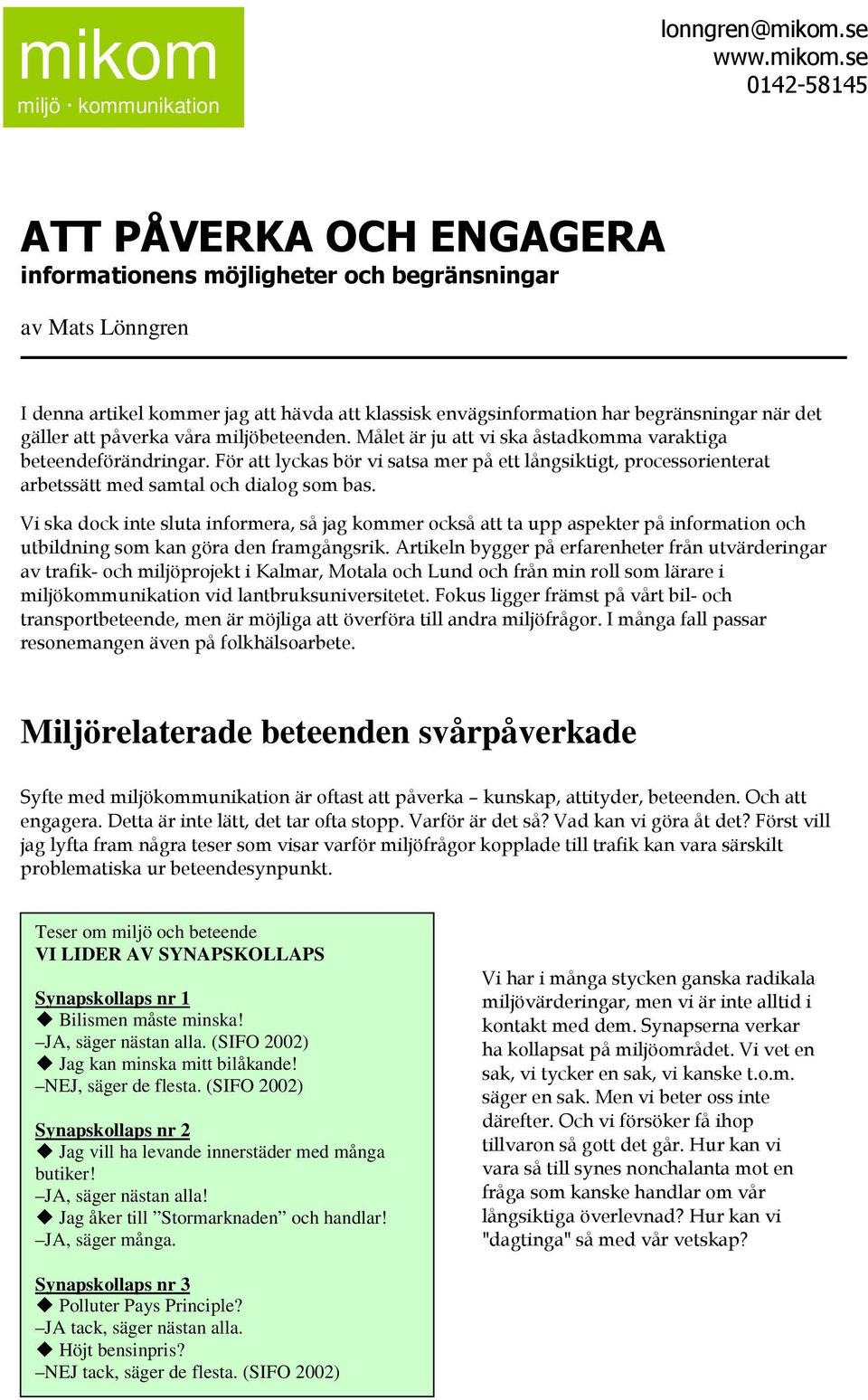SIFO 2002 Synapskollaps nr 2 Jag vill ha levande innerstäder med många butiker JA säger nästan alla Jag åker till Stormarknaden och handlar