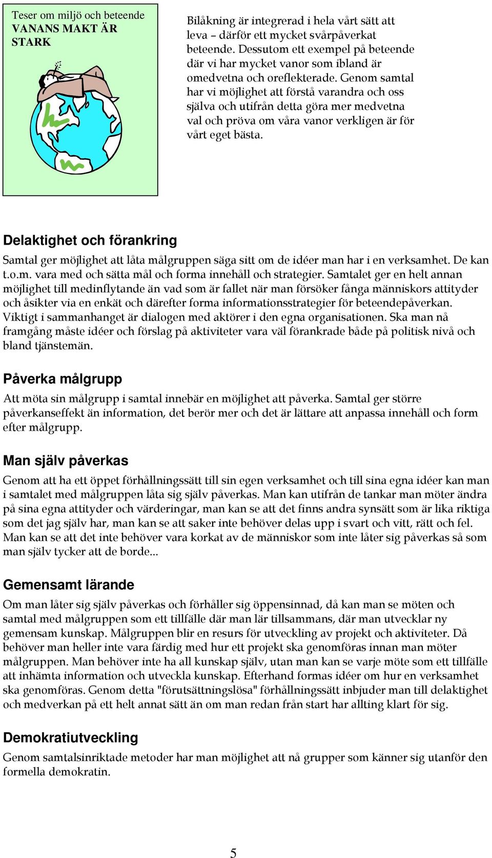 0 Påverka målgrupp % Man själv påverkas / 0