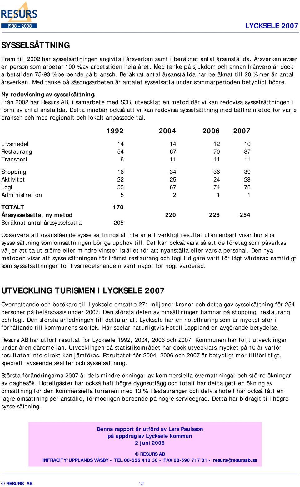 Med tanke på säsongsarbeten är antalet sysselsatta under sommarperioden betydligt högre. Ny redovisning av sysselsättning.