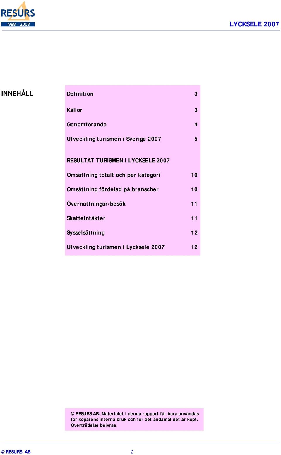11 Skatteintäkter 11 Sysselsättning 12 Utveckling turismen i Lycksele 2007 12 RESURS AB.