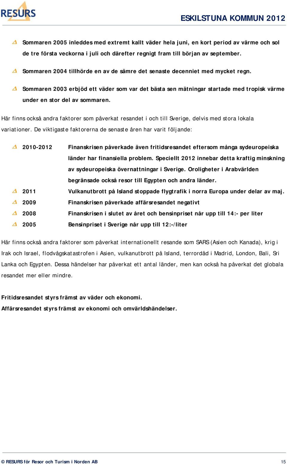 Här finns också andra faktorer som påverkat resandet i och till Sverige, delvis med stora lokala variationer.