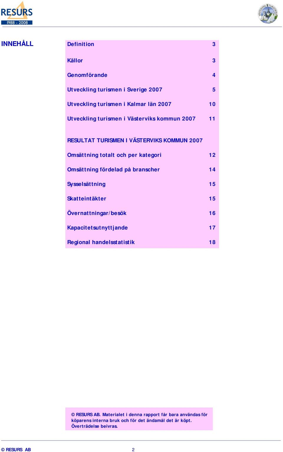 på branscher 14 Sysselsättning 15 Skatteintäkter 15 Övernattningar/besök 16 Kapacitetsutnyttjande 17 Regional handelsstatistik 18 RESURS