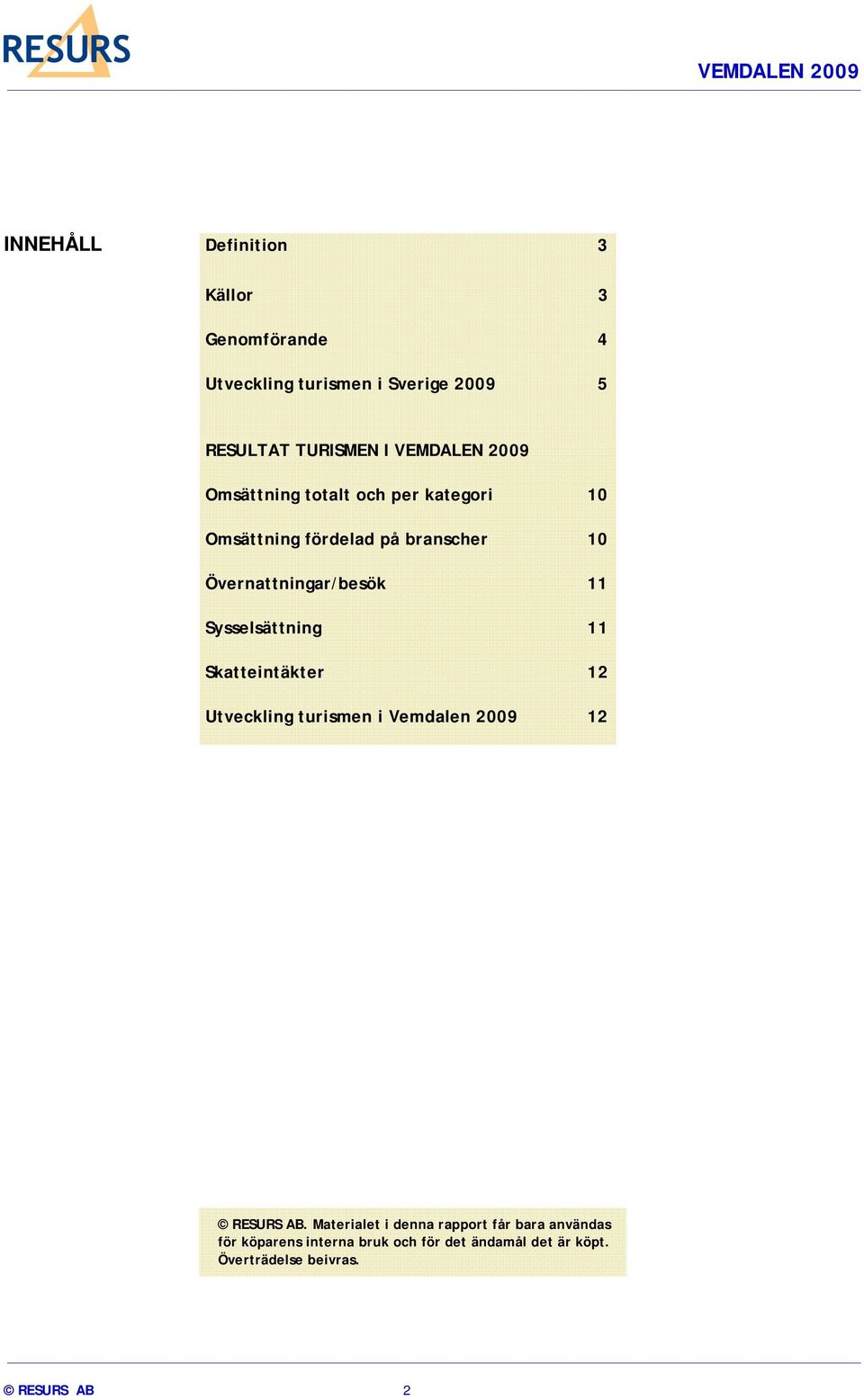 11 Sysselsättning 11 Skatteintäkter 12 Utveckling turismen i Vemdalen 2009 12 RESURS AB.