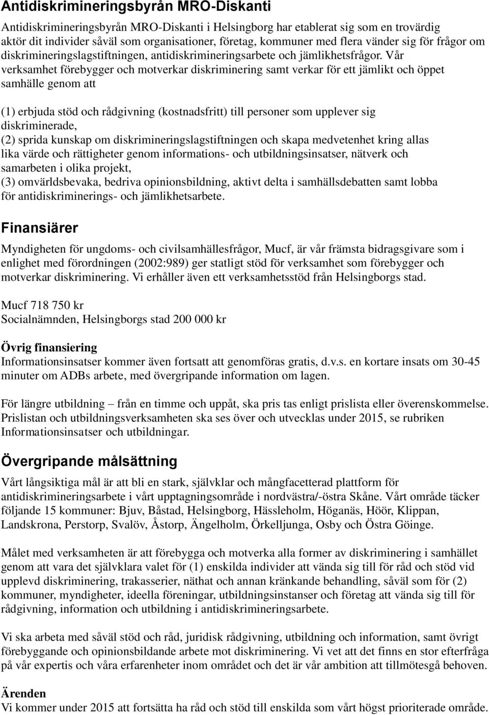 Vår verksamhet förebygger och motverkar diskriminering samt verkar för ett jämlikt och öppet samhälle genom att (1) erbjuda stöd och rådgivning (kostnadsfritt) till personer som upplever sig