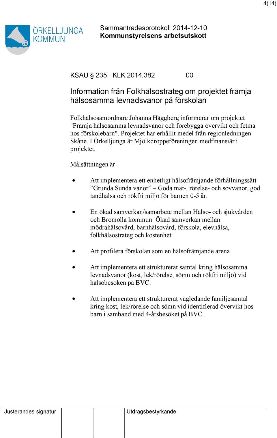 förebygga övervikt och fetma hos förskolebarn". Projektet har erhållit medel från regionledningen Skåne. I Örkelljunga är Mjölkdroppeföreningen medfinansiär i projektet.