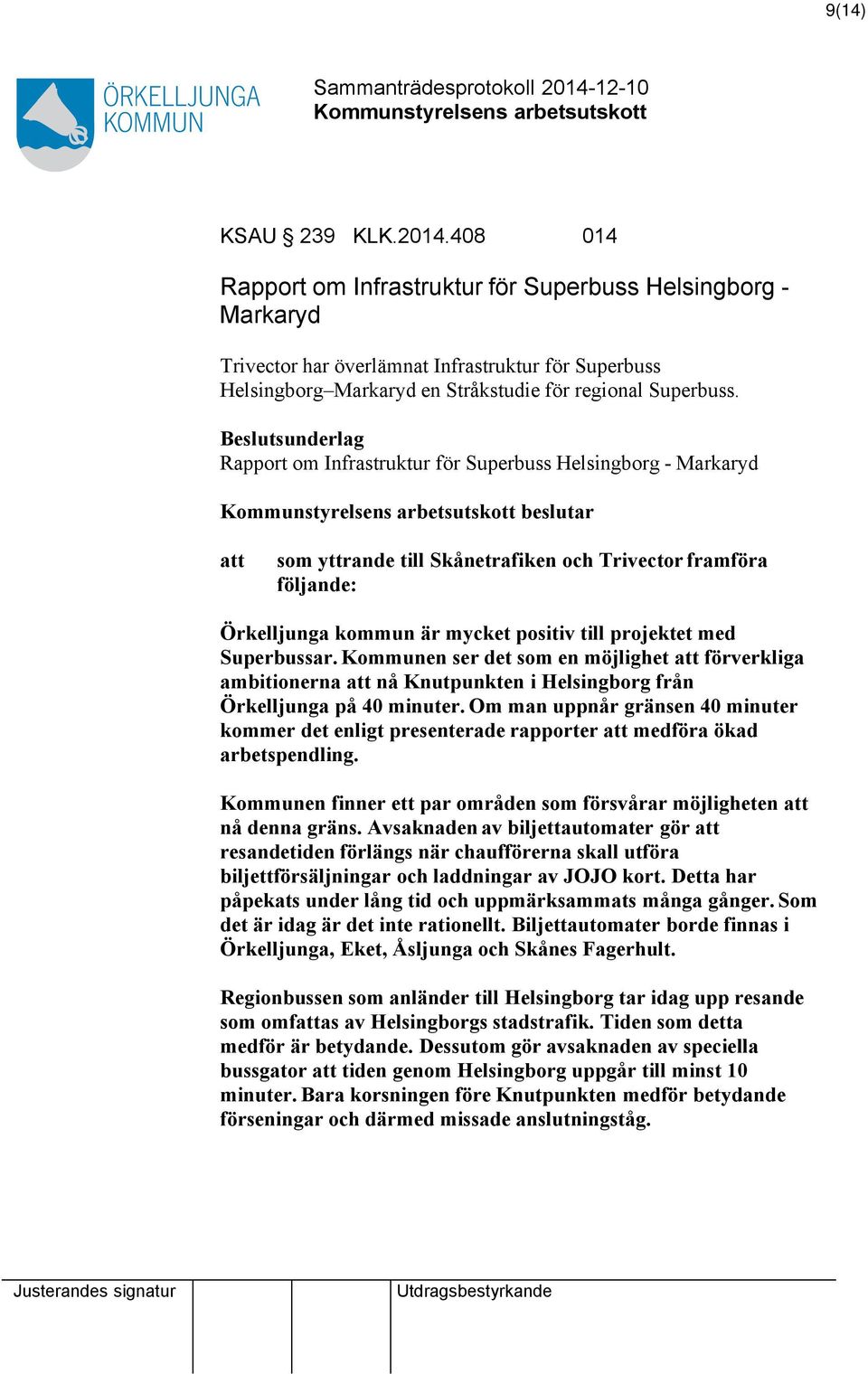 Beslutsunderlag Rapport om Infrastruktur för Superbuss Helsingborg - Markaryd beslutar att som yttrande till Skånetrafiken och Trivector framföra följande: Örkelljunga kommun är mycket positiv till