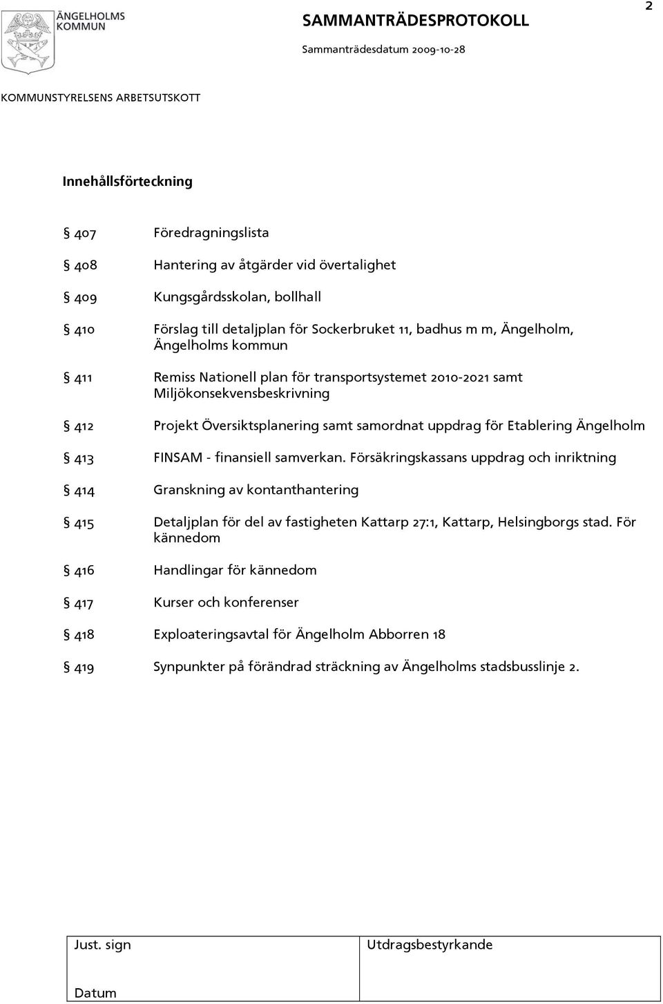 FINSAM - finansiell samverkan. Försäkringskassans uppdrag och inriktning 414 Granskning av kontanthantering 415 Detaljplan för del av fastigheten Kattarp 27:1, Kattarp, Helsingborgs stad.