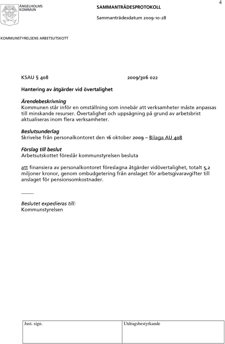 Skrivelse från personalkontoret den 16 oktober 2009 Bilaga AU 408 Förslag till beslut Arbetsutskottet föreslår kommunstyrelsen besluta att finansiera