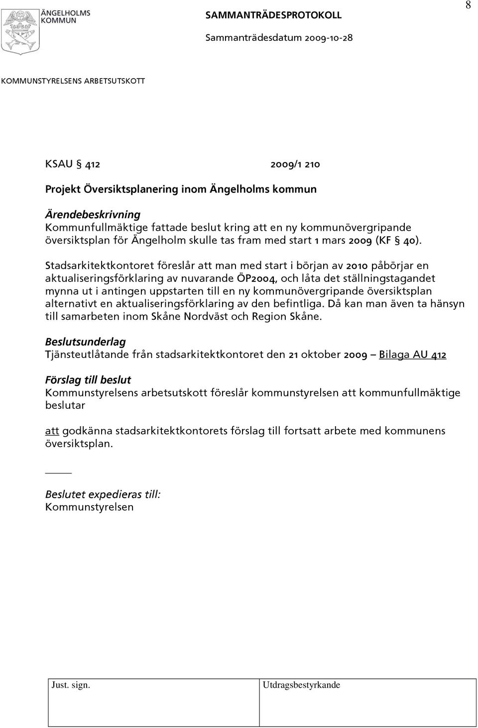 Stadsarkitektkontoret föreslår att man med start i början av 2010 påbörjar en aktualiseringsförklaring av nuvarande ÖP2004, och låta det ställningstagandet mynna ut i antingen uppstarten till en ny