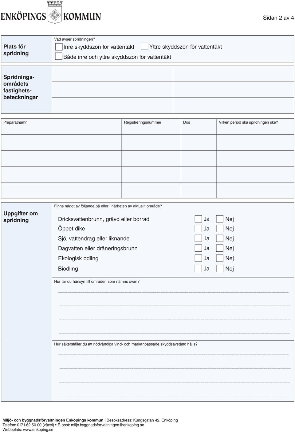 Registreringsnummer Dos Vilken period ska spridningen ske? Finns något av följande på eller i närheten av aktuellt område?