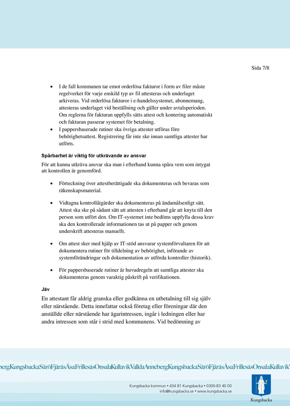 Om reglerna för fakturan uppfylls sätts attest och kontering automatiskt och fakturan passerar systemet för betalning. I pappersbaserade rutiner ska övriga attester utföras före behörighetsattest.