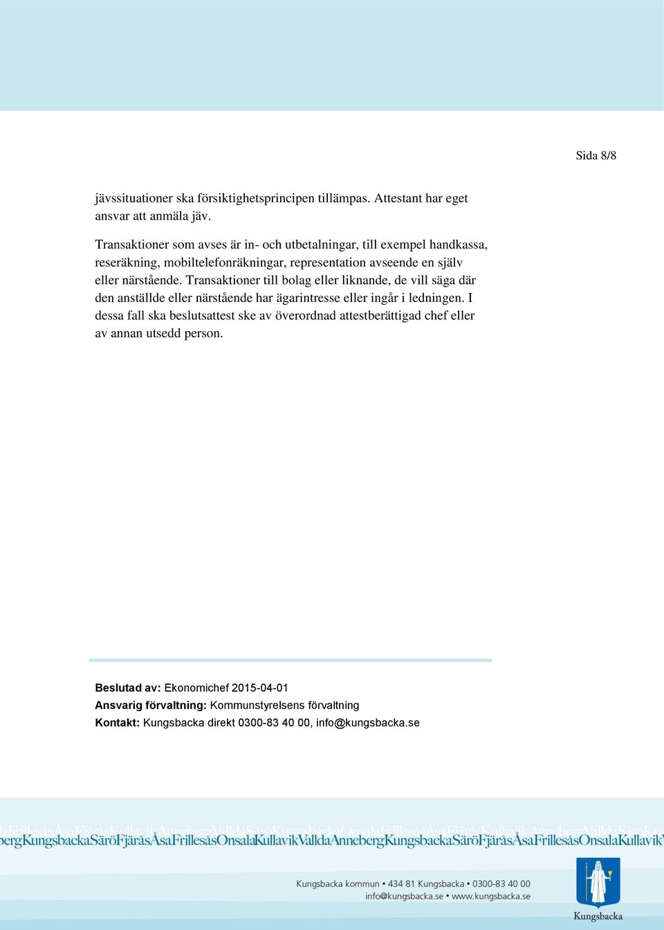 Transaktioner till bolag eller liknande, de vill säga där den anställde eller närstående har ägarintresse eller ingår i ledningen.