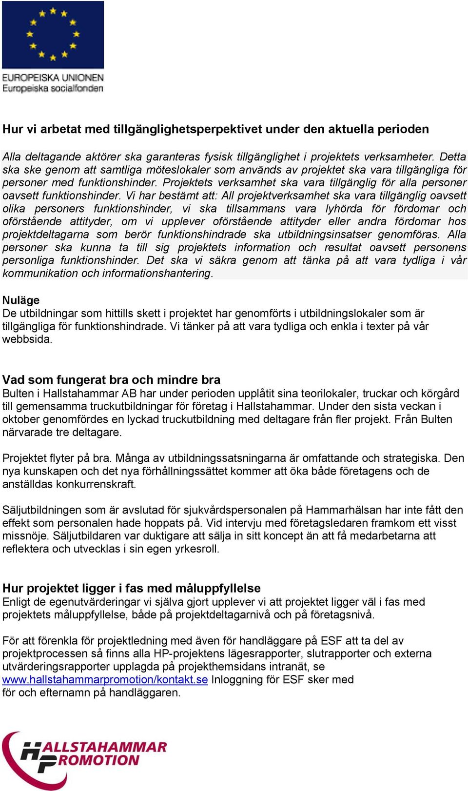 Projektets verksamhet ska vara tillgänglig för alla personer oavsett funktionshinder.