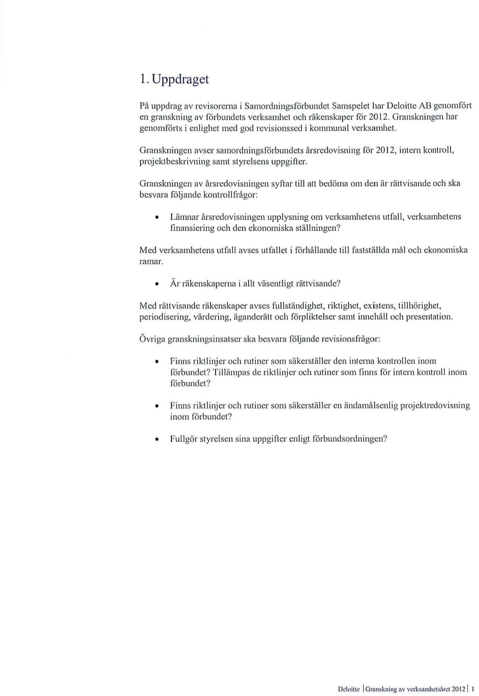 Granskningen avser samordningsförbundets årsredovisning för 20 12, intern kontroll, projektbeskrivning samt styrelsens uppgifter.