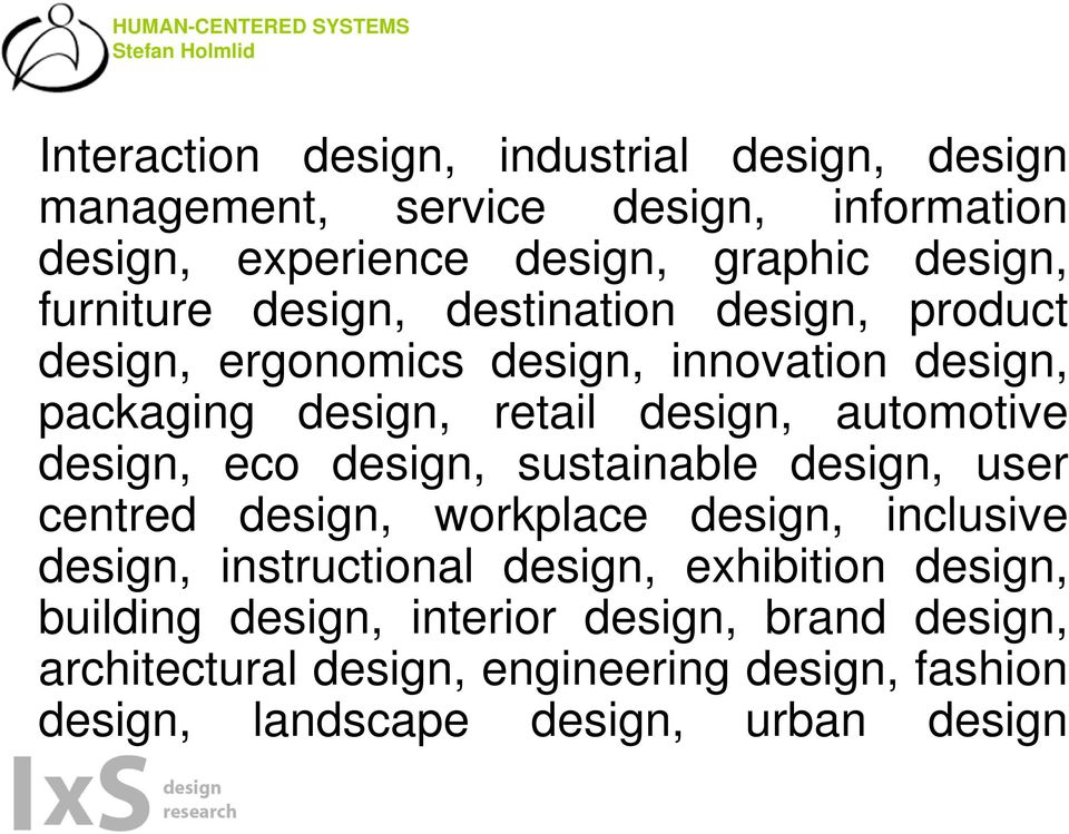 automotive design, eco design, sustainable design, user centred design, workplace design, inclusive design, instructional design,