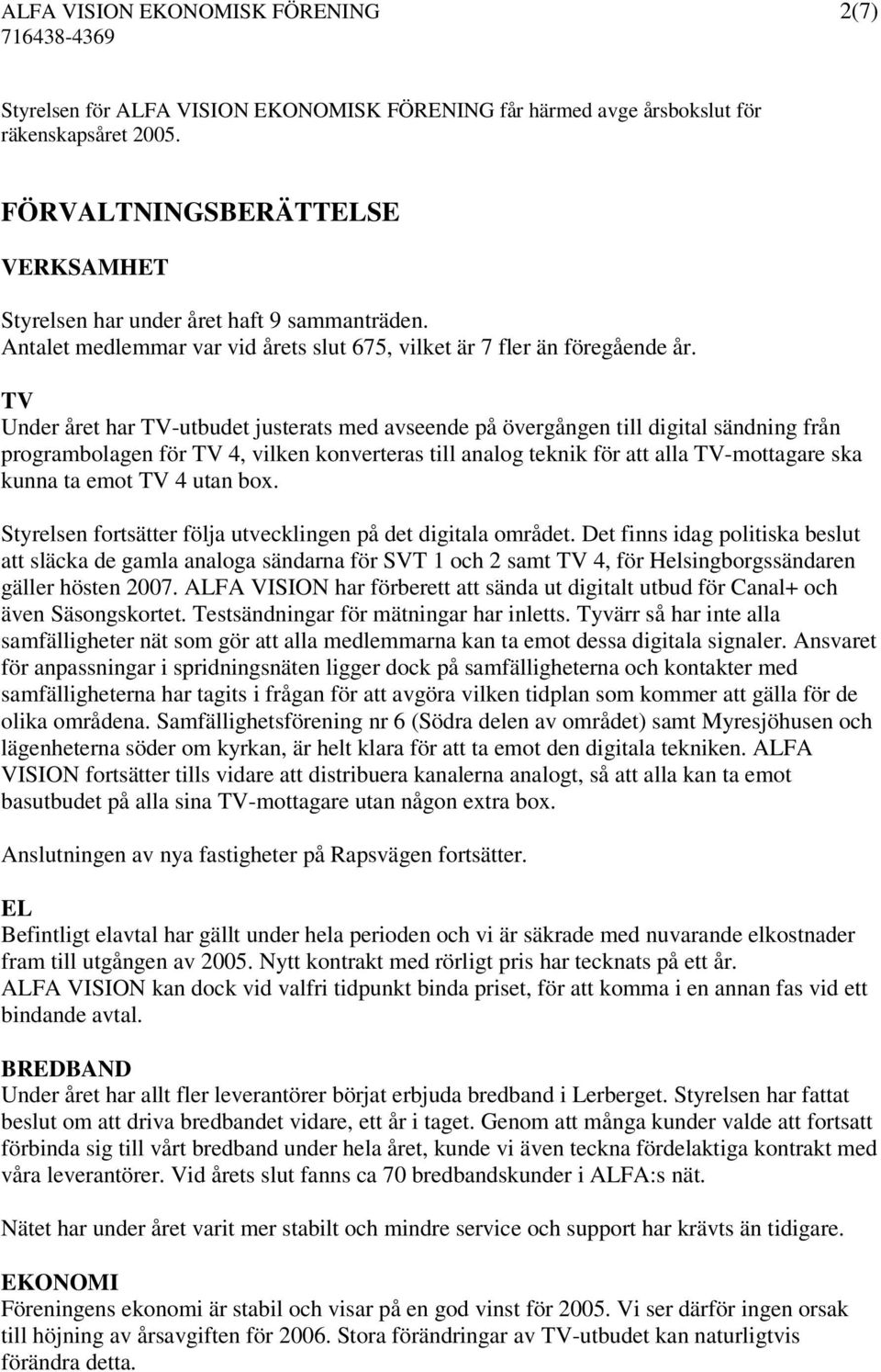 TV Under året har TV-utbudet justerats med avseende på övergången till digital sändning från programbolagen för TV 4, vilken konverteras till analog teknik för att alla TV-mottagare ska kunna ta emot