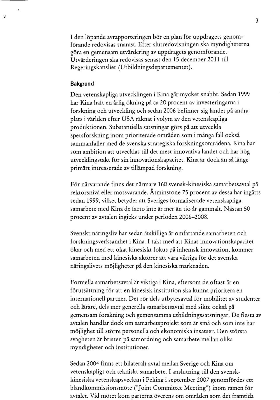 Sedan 1999 har Kina haft en årlig ökning på ca 20 procent av investeringarna i forskning och utveckling och sedan 2006 befinner sig landet på andra plats i världen efter USA räknat i volym av den