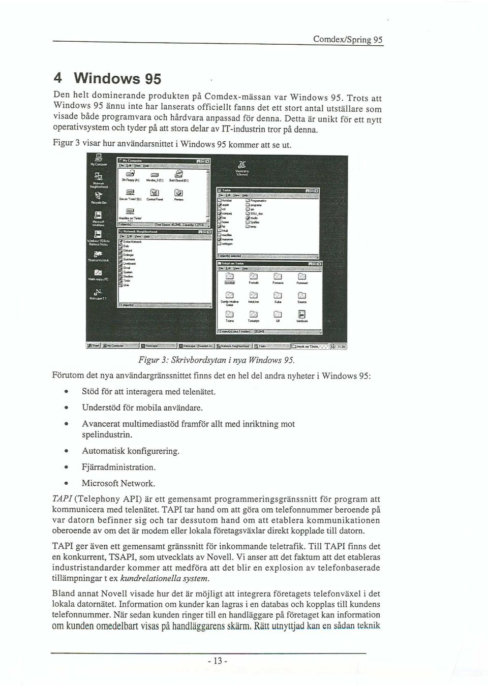 Detta är unikt för ett nytt operativsystem och tyder på att stora delar av IT-industrin tror på denna. Figur 3 visar hur användarsnittet i Windows 95 kommer att se ut. r;1i} E3 M..a..GlC:1 8d:.la...dID'1 ~ (ID @J """"p",,,.