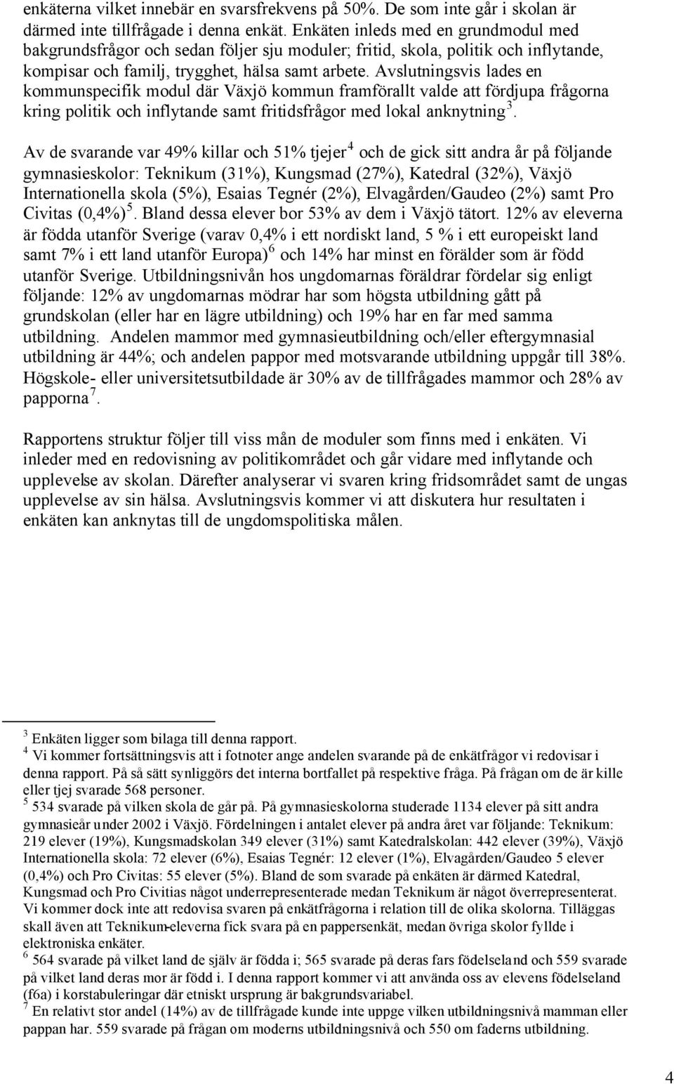 Avslutningsvis lades en kommunspecifik modul där Växjö kommun framförallt valde att fördjupa frågorna kring politik och inflytande samt fritidsfrågor med lokal anknytning 3.