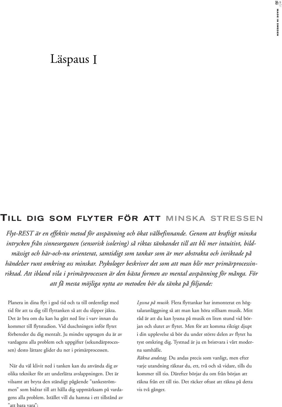abstrakta och inriktade på händelser runt omkring oss minskar. Psykologer beskriver det som att man blir mer primärprocessinriktad.