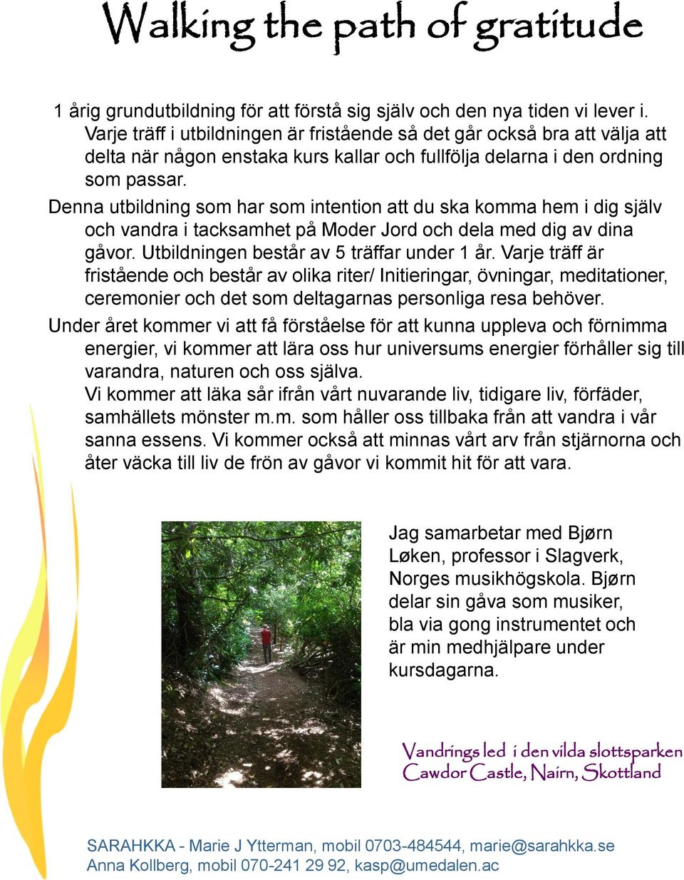 Denna utbildning som har som intention att du ska komma hem i dig själv och vandra i tacksamhet på Moder Jord och dela med dig av dina gåvor. Utbildningen består av 5 träffar under 1 år.