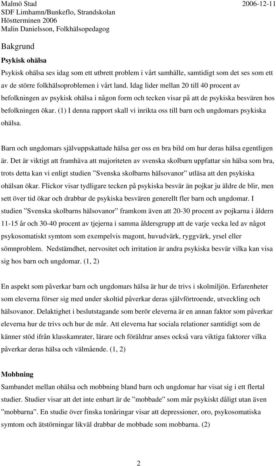 (1) I denna rapport skall vi inrikta oss till barn och ungdomars psykiska ohälsa. Barn och ungdomars självuppskattade hälsa ger oss en bra bild om hur deras hälsa egentligen är.