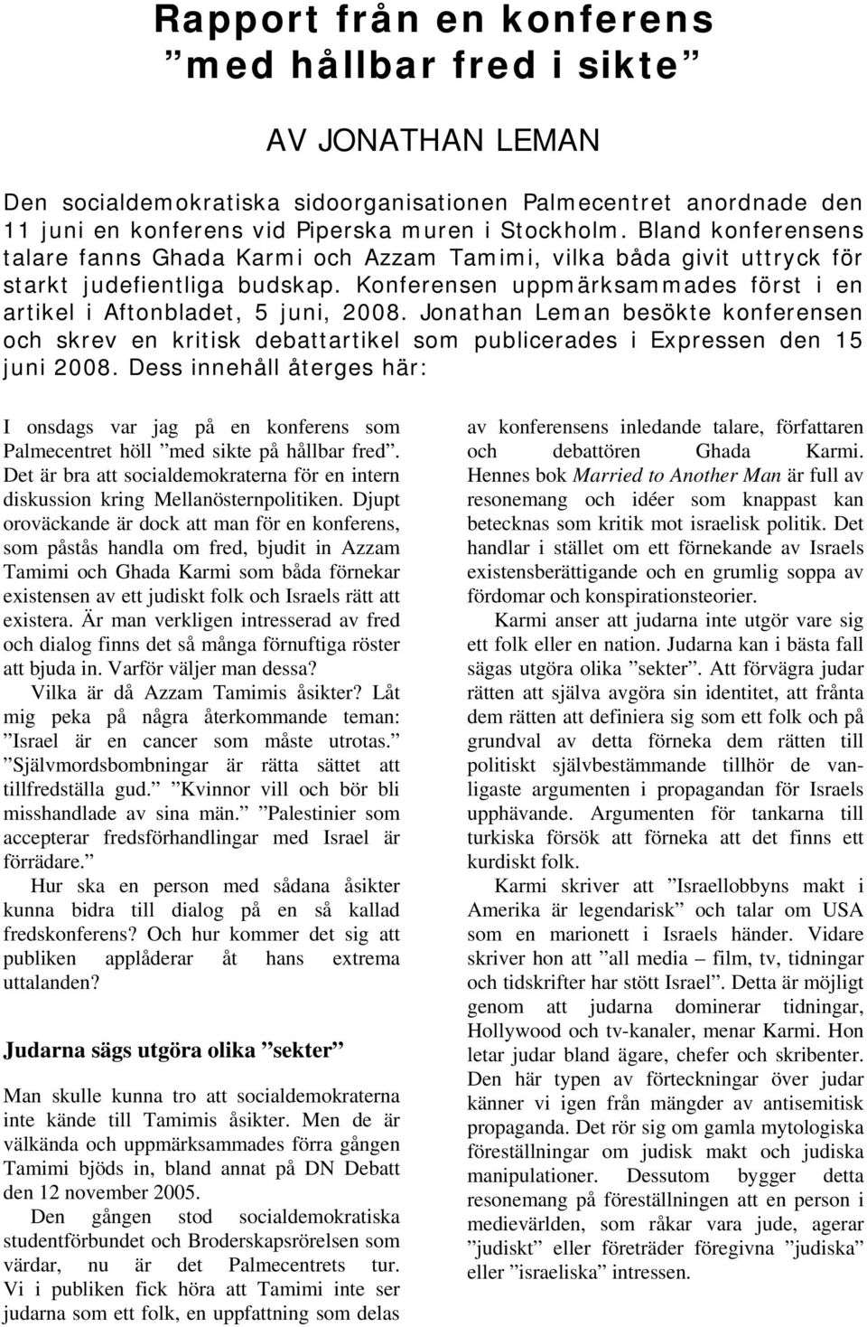Jonathan Leman besökte konferensen och skrev en kritisk debattartikel som publicerades i Expressen den 15 juni 2008.