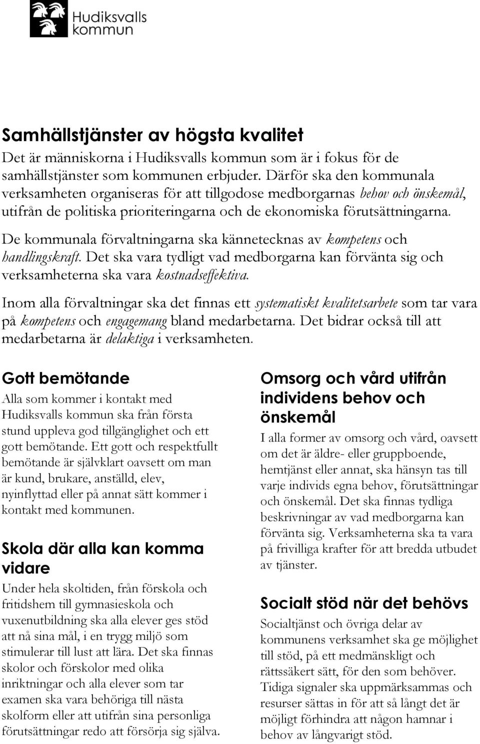 De kommunala förvaltningarna ska kännetecknas av kompetens och handlingskraft. Det ska vara tydligt vad medborgarna kan förvänta sig och verksamheterna ska vara kostnadseffektiva.