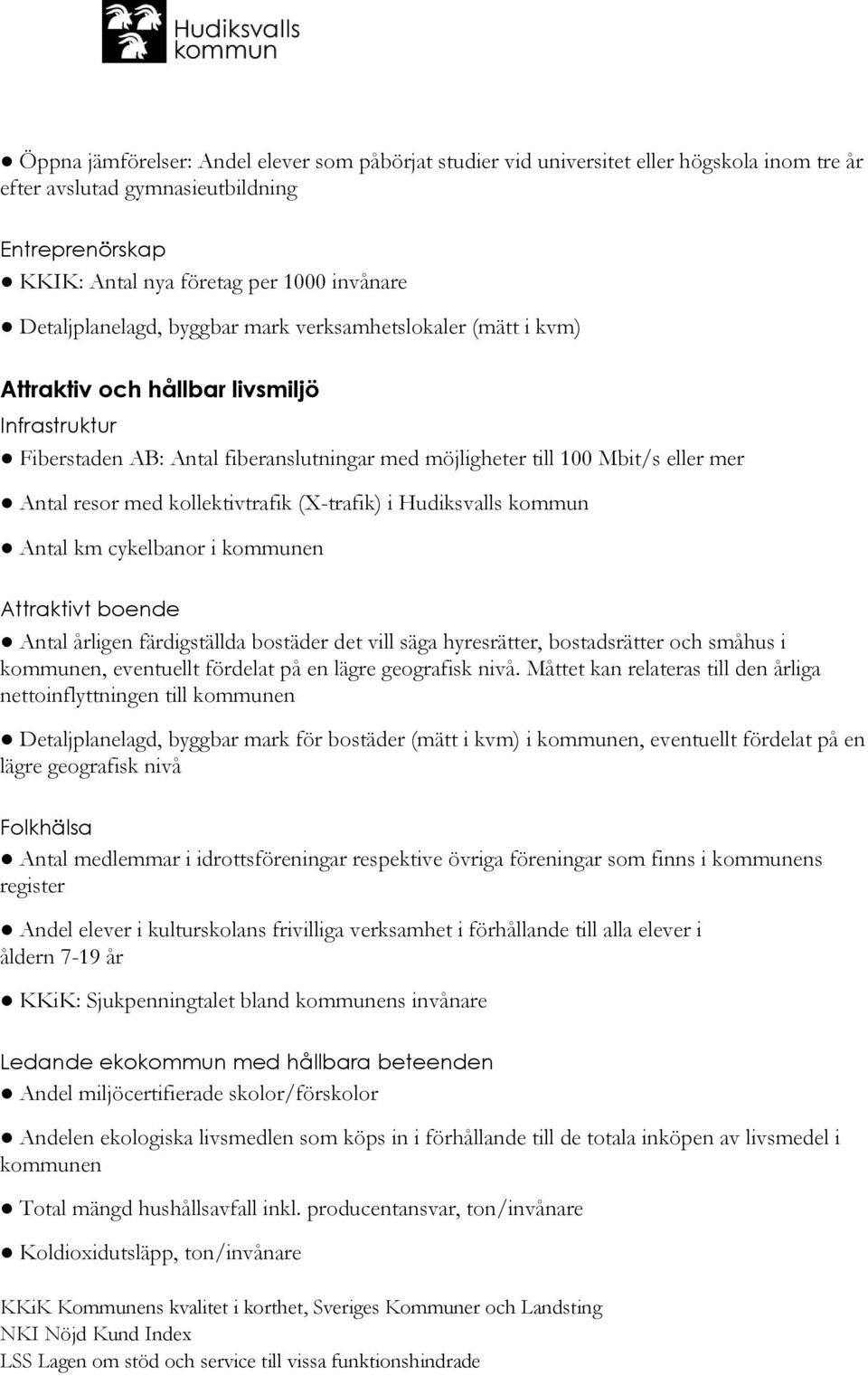 resor med kollektivtrafik (X-trafik) i Hudiksvalls kommun Antal km cykelbanor i kommunen Attraktivt boende Antal årligen färdigställda bostäder det vill säga hyresrätter, bostadsrätter och småhus i