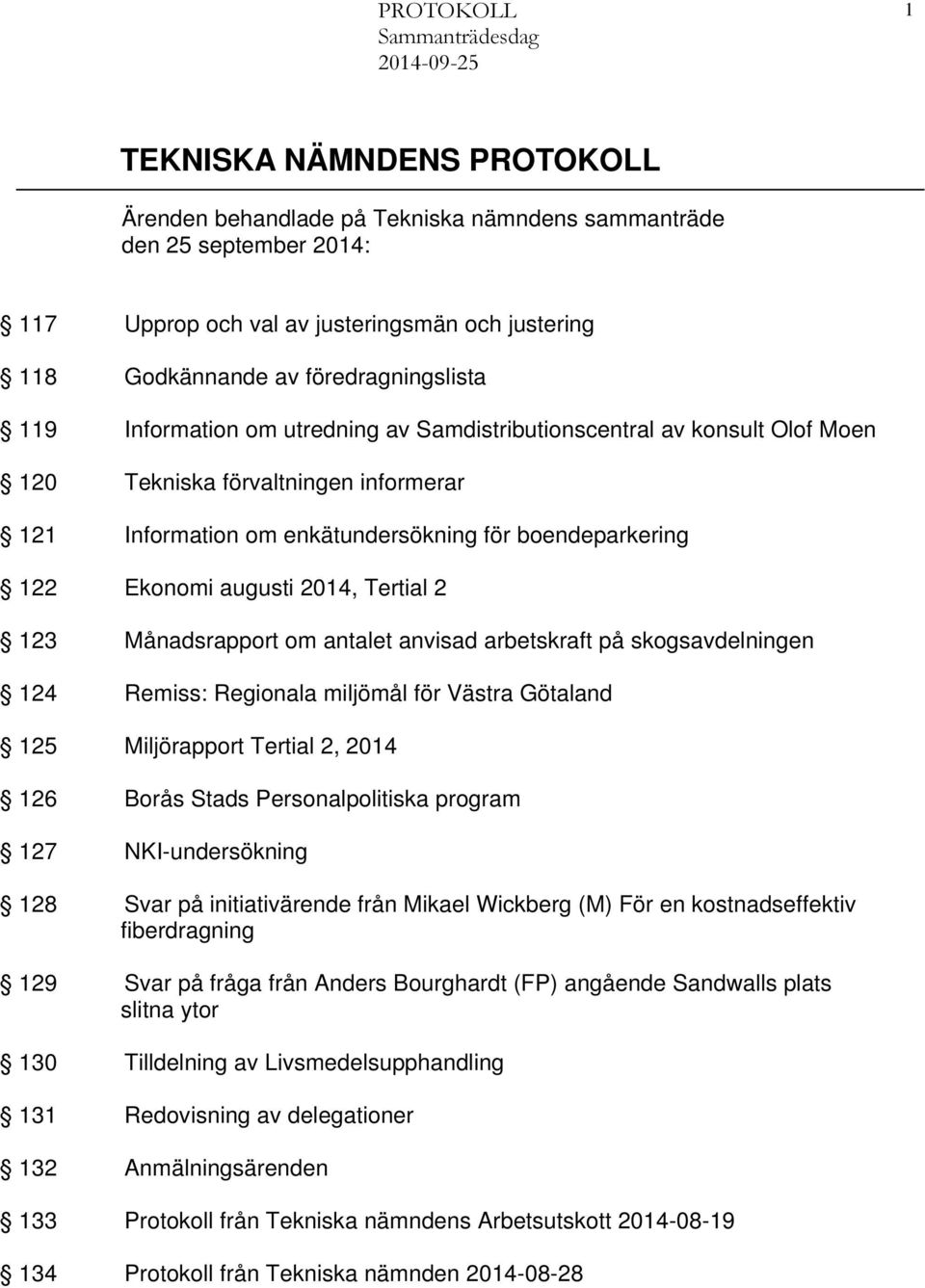 Tertial 2 123 Månadsrapport om antalet anvisad arbetskraft på skogsavdelningen 124 Remiss: Regionala miljömål för Västra Götaland 125 Miljörapport Tertial 2, 2014 126 Borås Stads Personalpolitiska