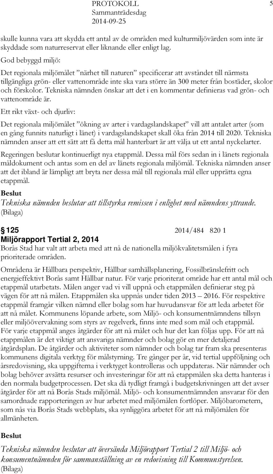 och förskolor. Tekniska nämnden önskar att det i en kommentar definieras vad grön- och vattenområde är.