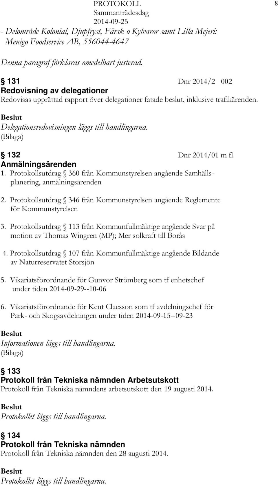 132 Dnr 2014/01 m fl Anmälningsärenden 1. Protokollsutdrag 360 från Kommunstyrelsen angående Samhällsplanering, anmälningsärenden 2.