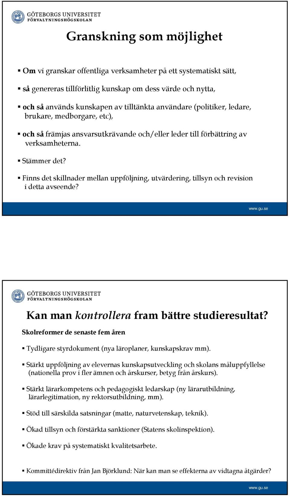 Finns det skillnader mellan uppföljning, utvärdering, tillsyn och revision i detta avseende? Kan man kontrollera fram bättre studieresultat?