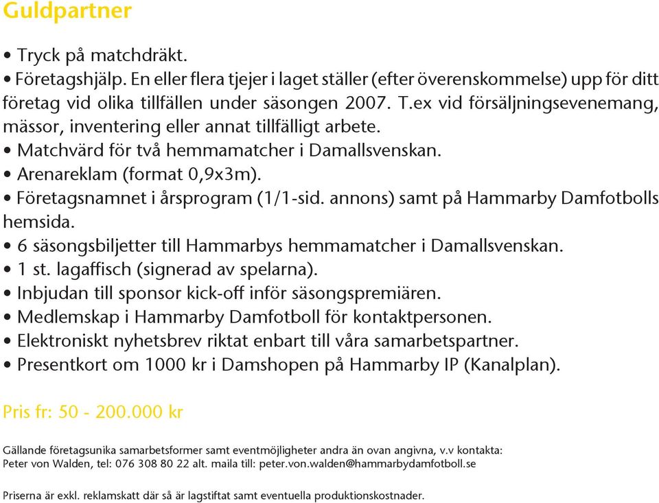 6 säsongsbiljetter till Hammarbys hemmamatcher i Damallsvenskan. 1 st. lagaffisch (signerad av spelarna). Inbjudan till sponsor kick-off inför säsongspremiären.