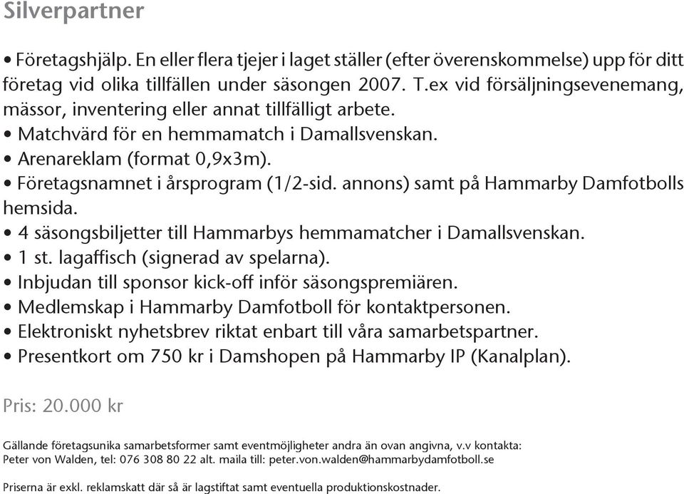 annons) samt på Hammarby Damfotbolls hemsida. 4 säsongsbiljetter till Hammarbys hemmamatcher i Damallsvenskan. 1 st. lagaffisch (signerad av spelarna).