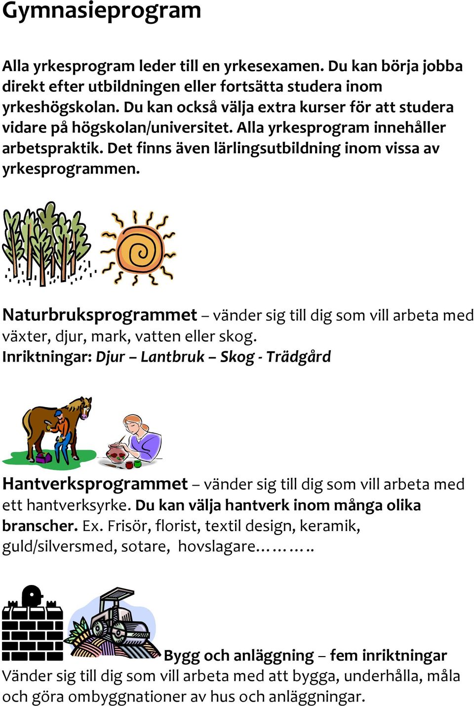 Naturbruksprogrammet vänder sig till dig som vill arbeta med växter, djur, mark, vatten eller skog.