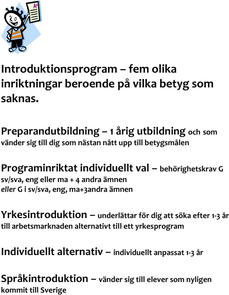 behörighetskrav G sv/sva, eng eller ma + 4 andra ämnen eller G i sv/sva, eng, ma+3andra ämnen Yrkesintroduktion underlättar för dig att