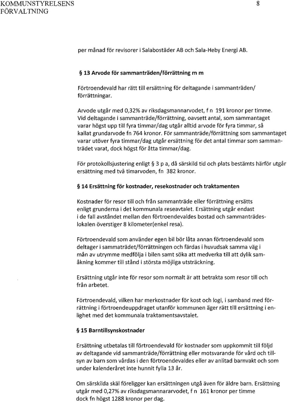 Vid deltagande i sammanträde/förrättning, oavsett antal, som sammantaget varar högst upp till fyra timmar/dag utgår alltid arvode för fyra timmar, så kallat grundarvode fn 764 kronor.