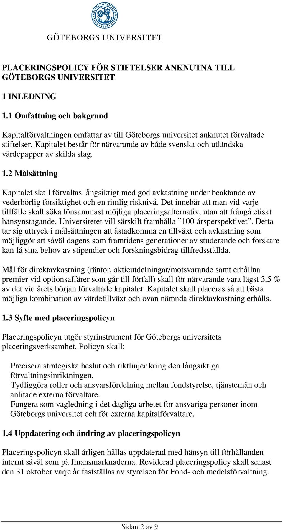 2 Målsättning Kapitalet skall förvaltas långsiktigt med god avkastning under beaktande av vederbörlig försiktighet och en rimlig risknivå.