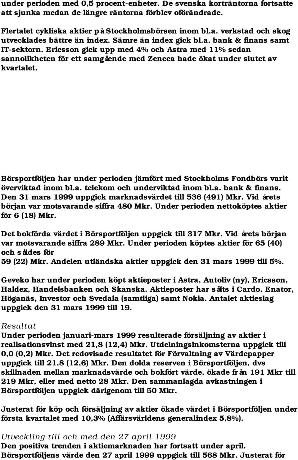 Börsportföljen har under perioden jämfört med Stockholms Fondbörs varit överviktad inom bl.a. telekom och underviktad inom bl.a. bank & finans.