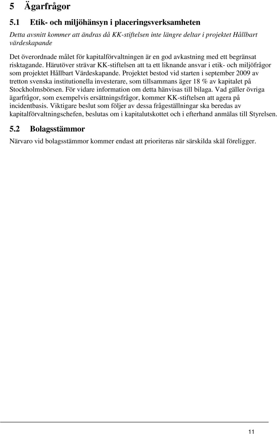 är en god avkastning med ett begränsat risktagande. Härutöver strävar KK-stiftelsen att ta ett liknande ansvar i etik- och miljöfrågor som projektet Hållbart Värdeskapande.